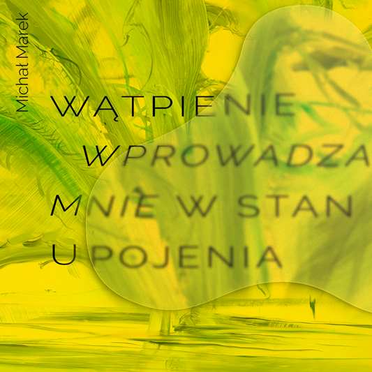 Wątpienie wprowadza mnie w stan upojenia. Wystawa Michała Marka w galerii Geppart