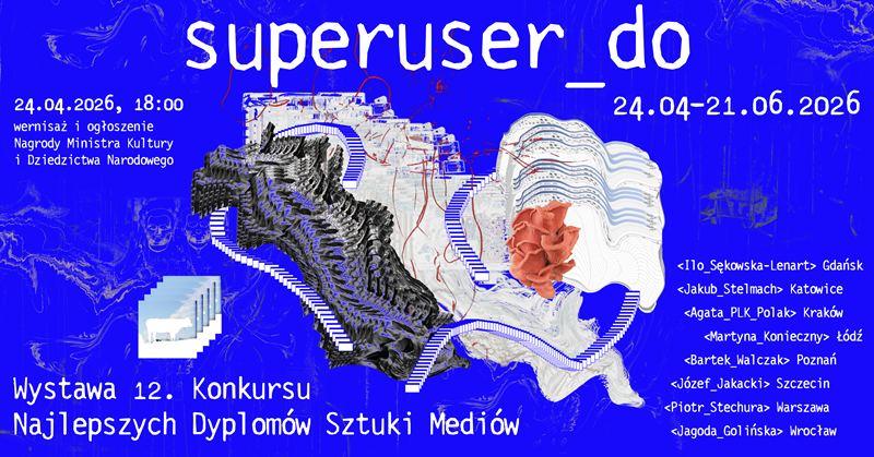 superuser_do – wystawa 12. Konkursu Najlepszych Dyplomów Sztuki Mediów