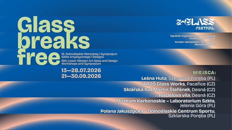 GLASS BREAKS FREE. 16. DOLNOŚLĄSKIE WARSZTATY I SYMPOZJUM  SZKŁA ARTYSTYCZNEGO I DESIGNU